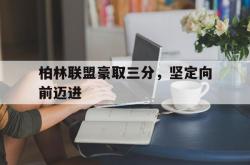 雷速体育比分官网直播-柏林联盟豪取三分，坚定向前迈进的简单介绍