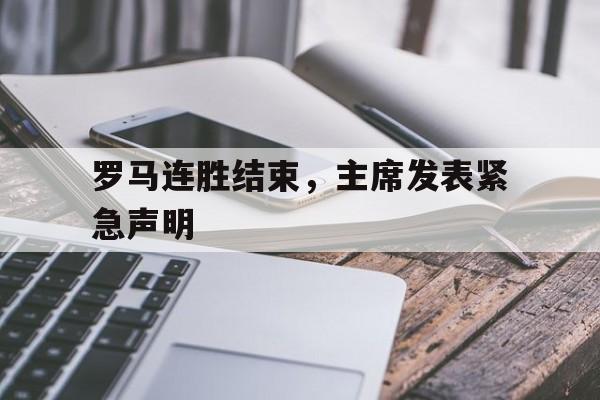 罗马连胜结束，主席发表紧急声明的简单介绍